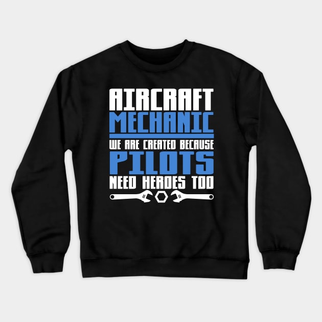 Aircraft Mechanic We are Created Because Pilots Need Heros Too Crewneck Sweatshirt by TheLostLatticework